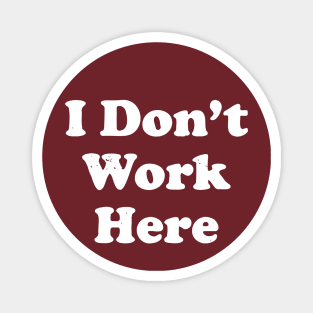 I Don't Work Here Magnet